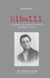 Ribelli. In memoria di Mario Ginocchio, partigiano Beppe - Librerie.coop