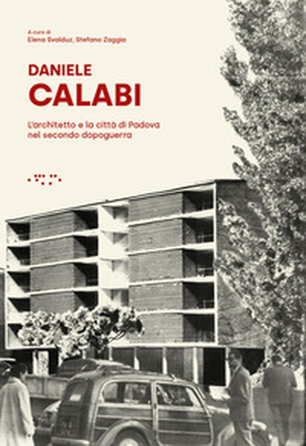 Daniele Calabi. L'architetto e la città di Padova nel secondo dopoguerra - Librerie.coop Daniele Calabi. L'architetto e la città di Padova nel secondo dopoguerra - Librerie.coop