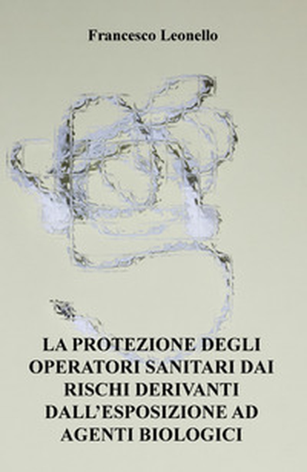 La protezione degli operatori sanitari dai rischi derivanti dall'esposizione ad agenti biologici - Librerie.coop La protezione degli operatori sanitari dai rischi derivanti dall'esposizione ad agenti biologici - Librerie.coop