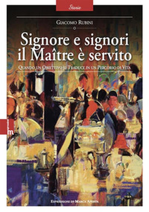 Signore e signori il Maître è servito. Quando un obiettivo si traduce in un percorso di vita - Librerie.coop Signore e signori il Maître è servito. Quando un obiettivo si traduce in un percorso di vita - Librerie.coop