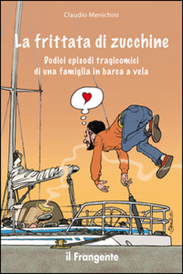 La frittata di zucchine. Dodici episodi tragicomici di una famiglia in barca a vela - Librerie.coop La frittata di zucchine. Dodici episodi tragicomici di una famiglia in barca a vela - Librerie.coop