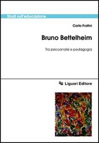 Bruno Bettelheim. Tra psicoanalisi e pedagogia - Librerie.coop