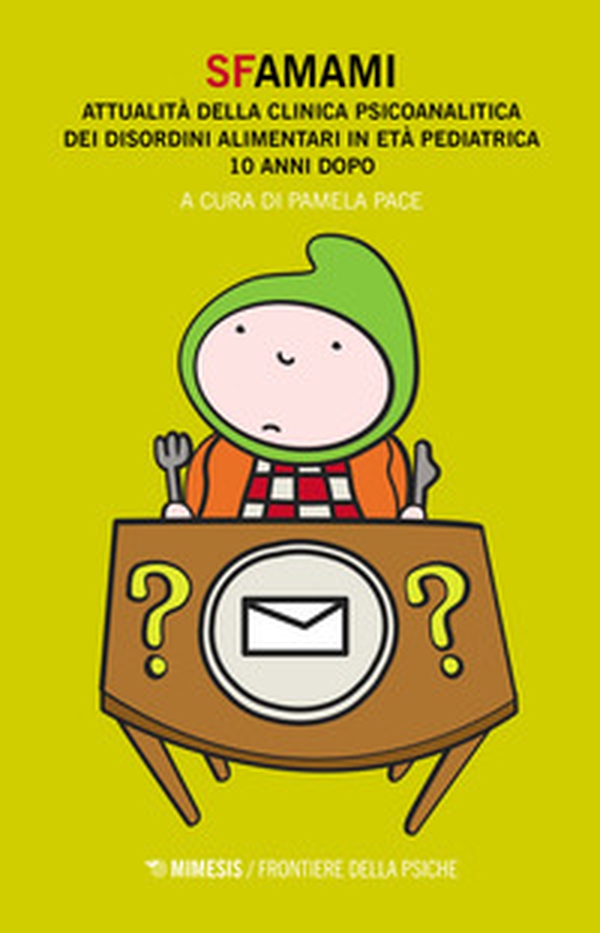 Sfamami. Attualità della clinica psicoanalitica dei disordini alimentari in età pediatrica. 10 anni dopo - Librerie.coop Sfamami. Attualità della clinica psicoanalitica dei disordini alimentari in età pediatrica. 10 anni dopo - Librerie.coop