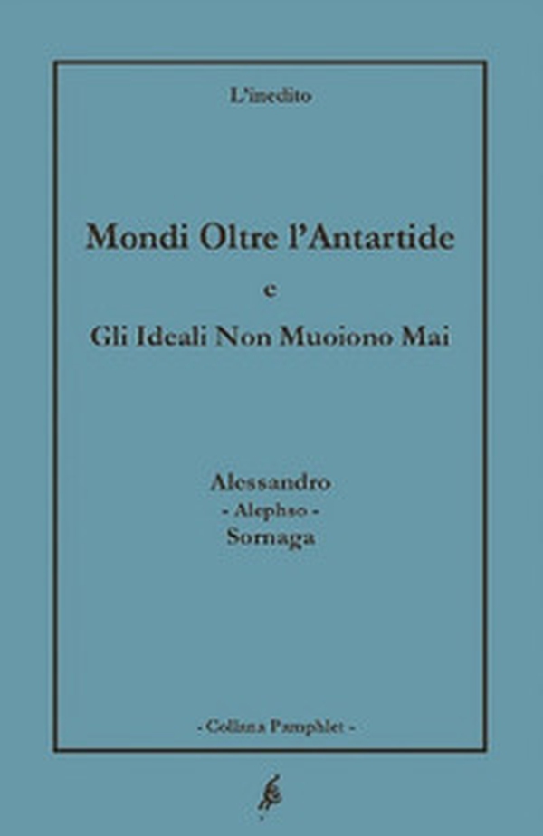 Mondi oltre l'Antartide. Gli ideali non muoiono mai - Librerie.coop Mondi oltre l'Antartide. Gli ideali non muoiono mai - Librerie.coop