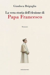 La vera storia dell'elezione di papa Francesco - Librerie.coop