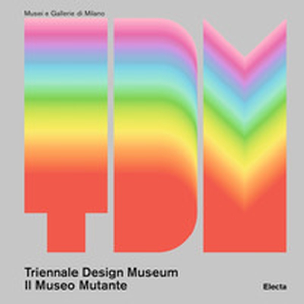Triennale Design Museum. Il museo mutante - Librerie.coop Triennale Design Museum. Il museo mutante - Librerie.coop