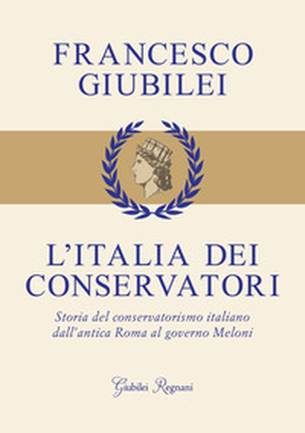 L'Italia dei conservatori. Storia del conservatorismo italiano dall'antica Roma al governo Meloni - Librerie.coop L'Italia dei conservatori. Storia del conservatorismo italiano dall'antica Roma al governo Meloni - Librerie.coop