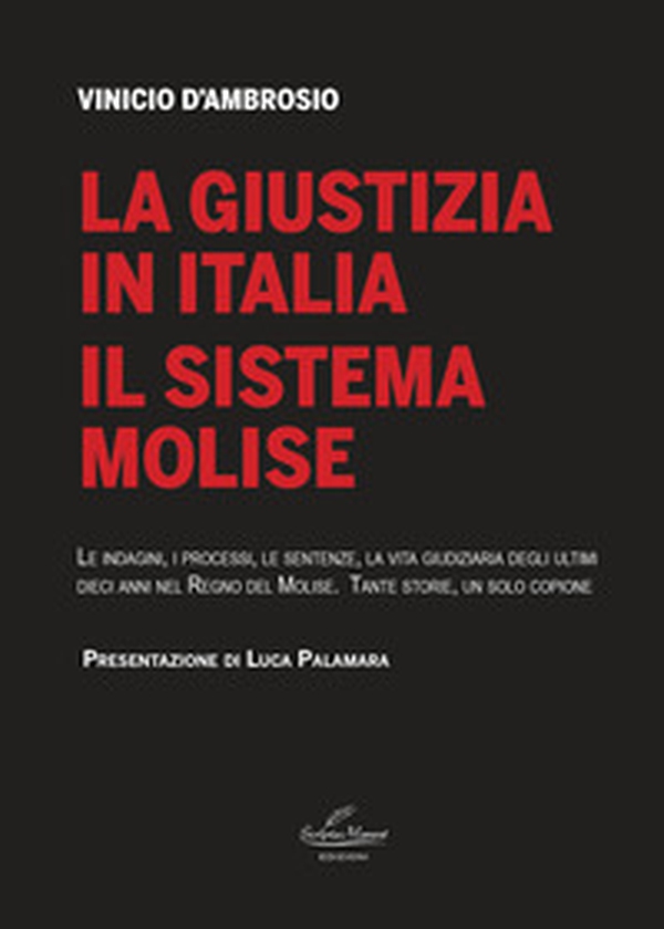 La giustizia in Italia. Il sistema Molise. Le indagini, i processi, le sentenze, la vita giudiziaria degli ultimi dieci anni nel Regno del Molise. Tante storie, un solo copione - Librerie.coop La giustizia in Italia. Il sistema Molise. Le indagini, i processi, le sentenze, la vita giudiziaria degli ultimi dieci anni nel Regno del Molise. Tante storie, un solo copione - Librerie.coop