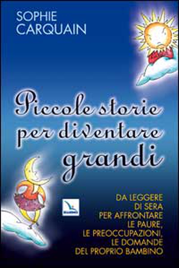 Piccole storie per diventare grandi. Da leggere di sera per affrontare le paure, le preoccupazioni, le domande del proprio bambino - Librerie.coop Piccole storie per diventare grandi. Da leggere di sera per affrontare le paure, le preoccupazioni, le domande del proprio bambino - Librerie.coop