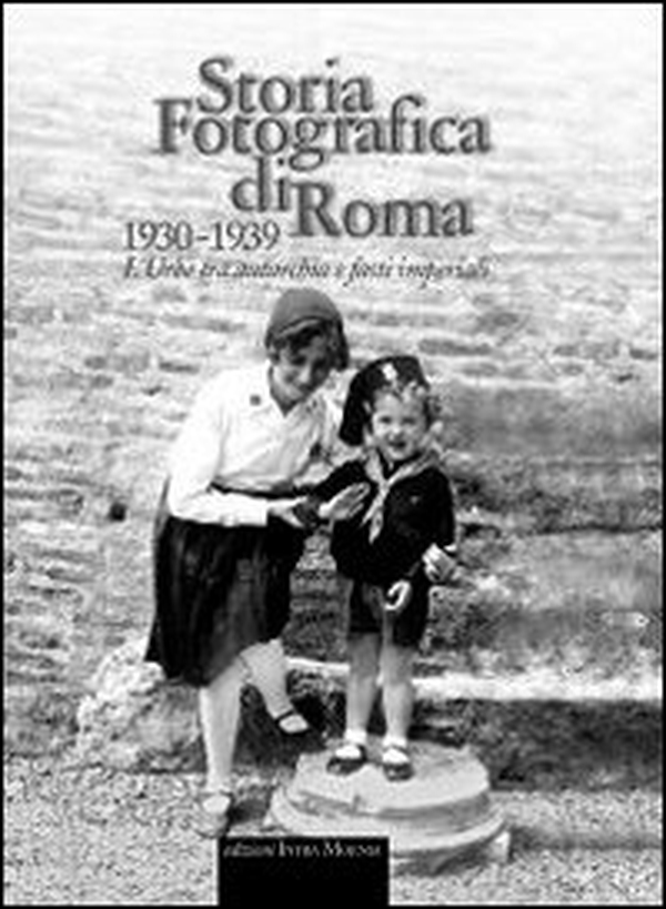 Storia fotografica di Roma 1930-1939. L'urbe tra autarchia e fasti imperiali - Librerie.coop Storia fotografica di Roma 1930-1939. L'urbe tra autarchia e fasti imperiali - Librerie.coop