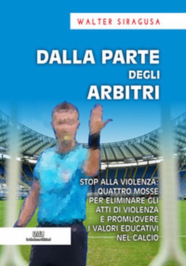 Dalla parte degli arbitri. Stop alla violenza: quattro mosse per eliminare gli atti di violenza e promuovere i valori educativi nel calcio - Librerie.coop Dalla parte degli arbitri. Stop alla violenza: quattro mosse per eliminare gli atti di violenza e promuovere i valori educativi nel calcio - Librerie.coop