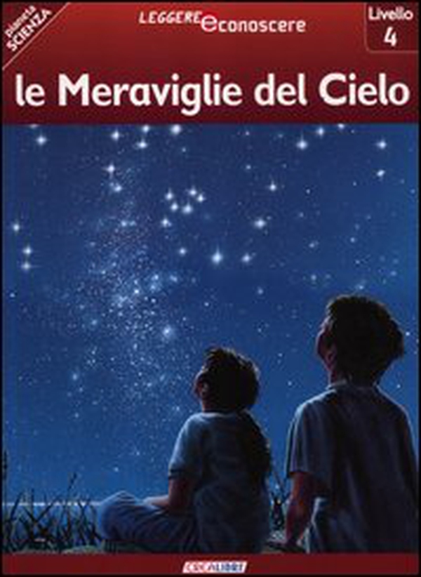 Le meraviglie del cielo. Pianeta scienza. Livello 4 - Librerie.coop Le meraviglie del cielo. Pianeta scienza. Livello 4 - Librerie.coop