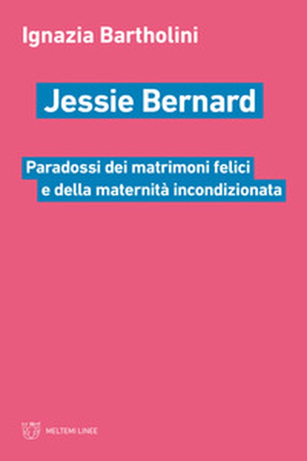 Jessie Bernard. Paradossi dei matrimoni felici e della maternità incondizionata - Librerie.coop Jessie Bernard. Paradossi dei matrimoni felici e della maternità incondizionata - Librerie.coop