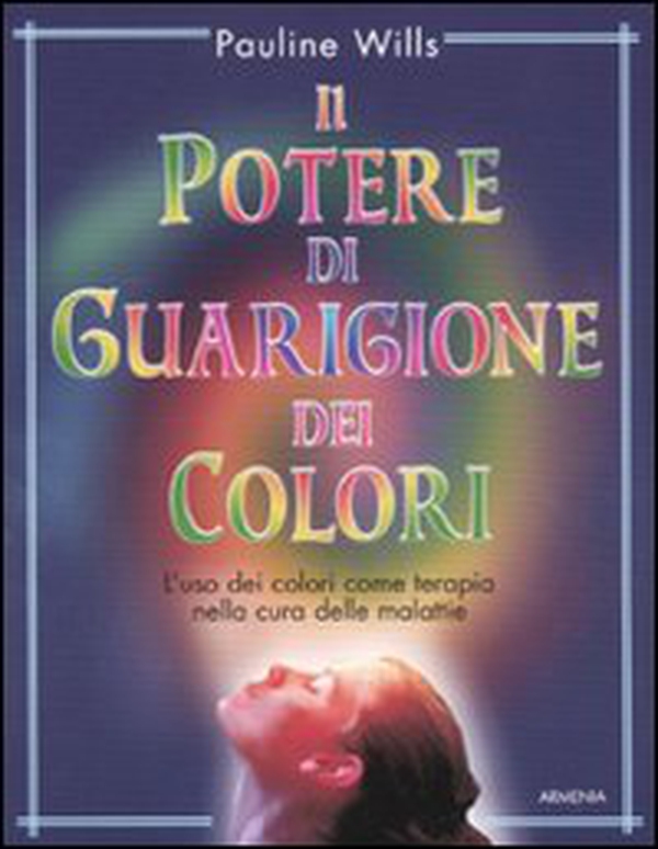 Il potere di guarigione dei colori. L'uso dei colori come terapia nella cura delle malattie - Librerie.coop Il potere di guarigione dei colori. L'uso dei colori come terapia nella cura delle malattie - Librerie.coop