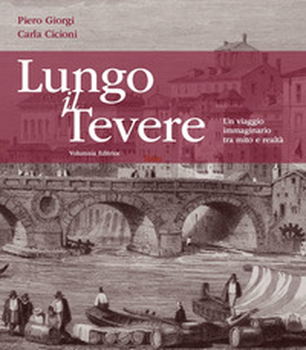 Lungo il Tevere. Un viaggio immaginario tra mito e realtà - Librerie.coop Lungo il Tevere. Un viaggio immaginario tra mito e realtà - Librerie.coop