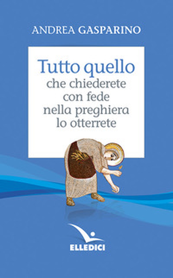 Tutto quello che chiederete con fede nella preghiera lo otterrete - Librerie.coop Tutto quello che chiederete con fede nella preghiera lo otterrete - Librerie.coop
