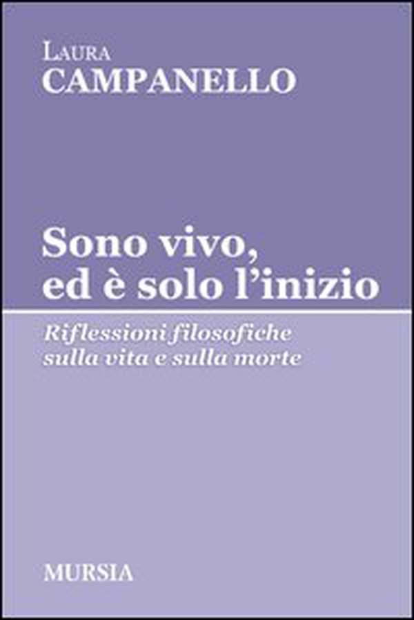 Sono vivo, ed è solo l'inizio. Riflessioni filosofiche sulla vita e sulla morte - Librerie.coop Sono vivo, ed è solo l'inizio. Riflessioni filosofiche sulla vita e sulla morte - Librerie.coop