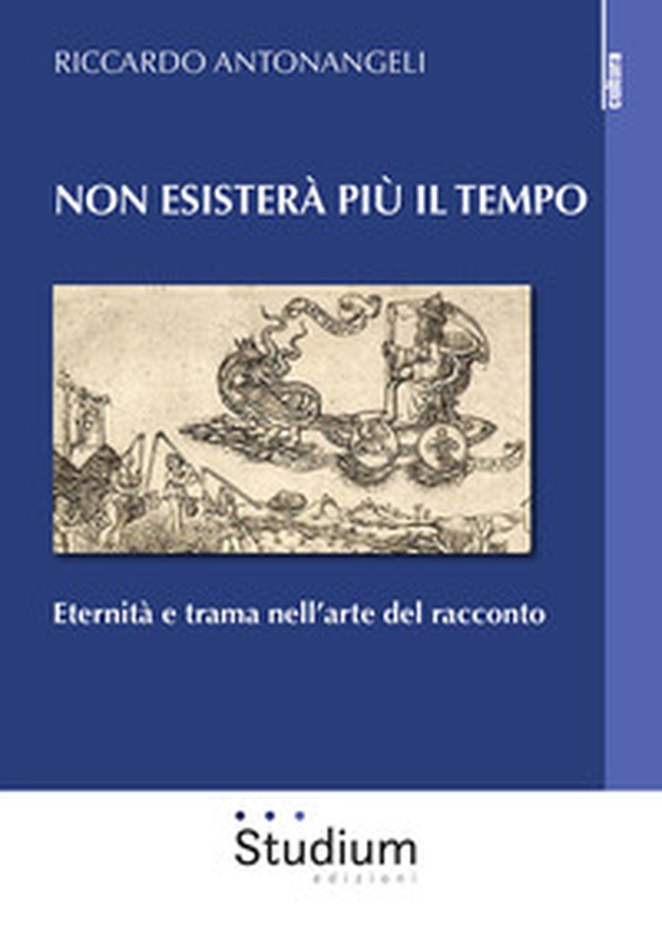 Non esisterà più il tempo. Eternità e trama nell'arte del racconto - Librerie.coop Non esisterà più il tempo. Eternità e trama nell'arte del racconto - Librerie.coop