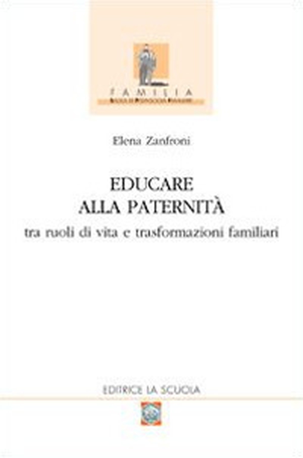 Educare alla paternità. Tra ruoli di vita e trasformazioni familiari - Librerie.coop Educare alla paternità. Tra ruoli di vita e trasformazioni familiari - Librerie.coop