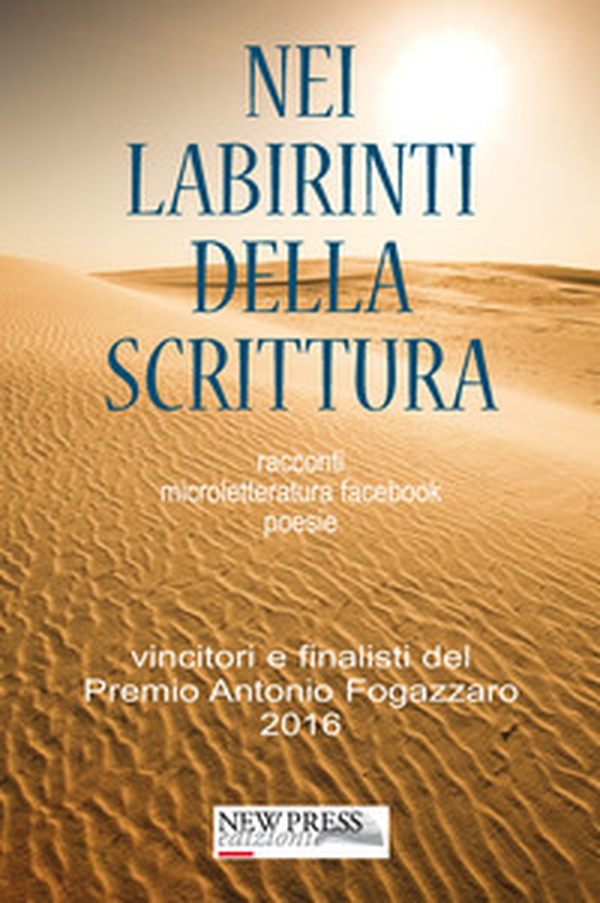Nei labirinti della scrittura. Racconti, microletteratura, facebook, poesie. Vincitori e finalisti del Premio Antonio Fogazzaro 2016 - Librerie.coop Nei labirinti della scrittura. Racconti, microletteratura, facebook, poesie. Vincitori e finalisti del Premio Antonio Fogazzaro 2016 - Librerie.coop