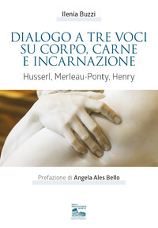 Dialogo a tre voci su corpo, carne e incarnazione. Husserl, Merleau-Ponty, Henry - Librerie.coop Dialogo a tre voci su corpo, carne e incarnazione. Husserl, Merleau-Ponty, Henry - Librerie.coop