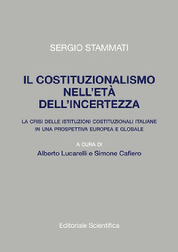 Il costituzionalismo nell'età dell'incertezza. La crisi delle istituzioni costituzionali italiane in una prospettiva europea e globale - Librerie.coop Il costituzionalismo nell'età dell'incertezza. La crisi delle istituzioni costituzionali italiane in una prospettiva europea e globale - Librerie.coop
