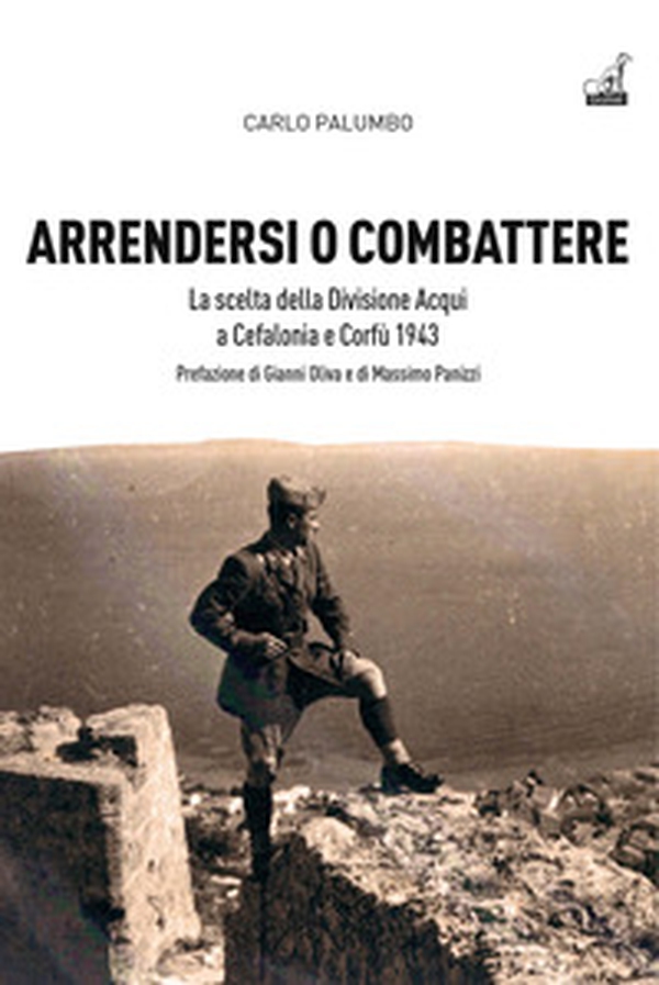 Arrendersi o combattere. La scelta della Divisione Aqui a Corfù e Cefalonia - Librerie.coop Arrendersi o combattere. La scelta della Divisione Aqui a Corfù e Cefalonia - Librerie.coop