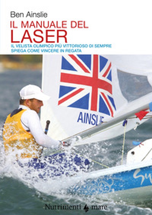 Il manuale del laser. Il velista olimpionico più vittorioso di sempre spiega come vincere in regata - Librerie.coop Il manuale del laser. Il velista olimpionico più vittorioso di sempre spiega come vincere in regata - Librerie.coop