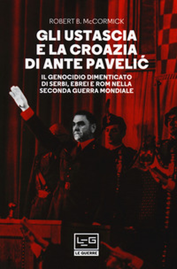 Gli Ustascia e la Croazia di Ante Pavelic. Il genocidio dimenticato di serbi, ebrei e rom nella Seconda guerra mondiale - Librerie.coop Gli Ustascia e la Croazia di Ante Pavelic. Il genocidio dimenticato di serbi, ebrei e rom nella Seconda guerra mondiale - Librerie.coop