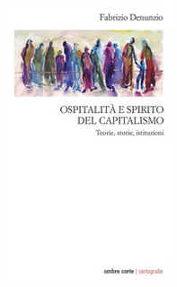 Ospitalità e spirito del capitalismo. Teorie, storie, istituzioni - Librerie.coop