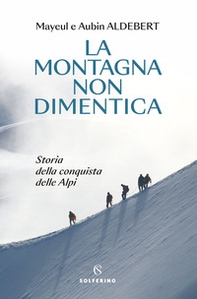 La montagna non dimentica. Storia della conquista delle Alpi - Librerie.coop