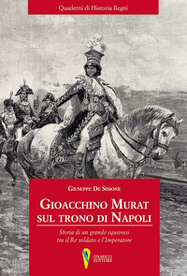 Gioacchino Murat sul trono di Napoli. Storia di un grande equivoco tra il Re soldato e l'Imperatore - Librerie.coop Gioacchino Murat sul trono di Napoli. Storia di un grande equivoco tra il Re soldato e l'Imperatore - Librerie.coop