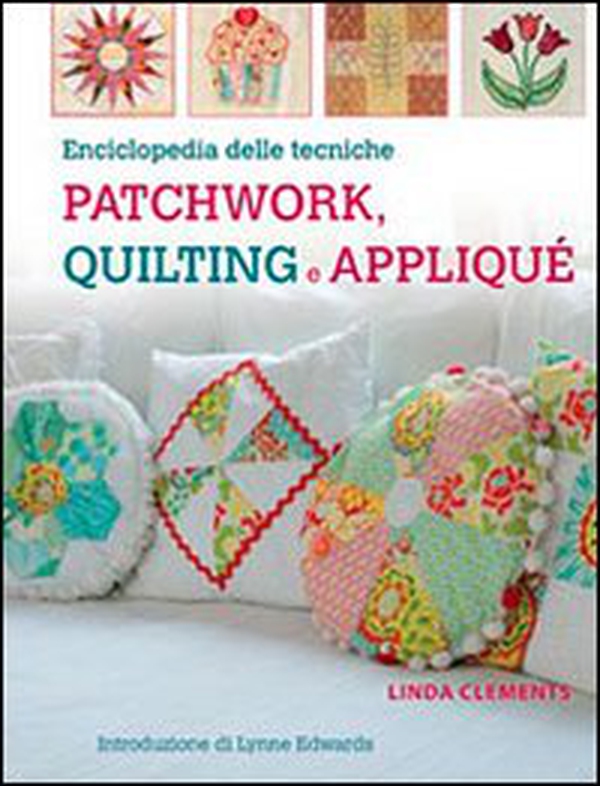 Enciclopedia delle tecniche patchwork, quilting e appliqué - Librerie.coop Enciclopedia delle tecniche patchwork, quilting e appliqué - Librerie.coop