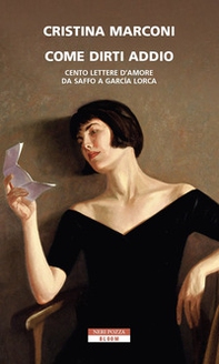 Come dirti addio. Cento lettere d'amore da Saffo a Garcia Lorca - Librerie.coop