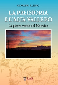 La preistoria e l'Alta Valle Po. La pietra verde del Monviso - Librerie.coop