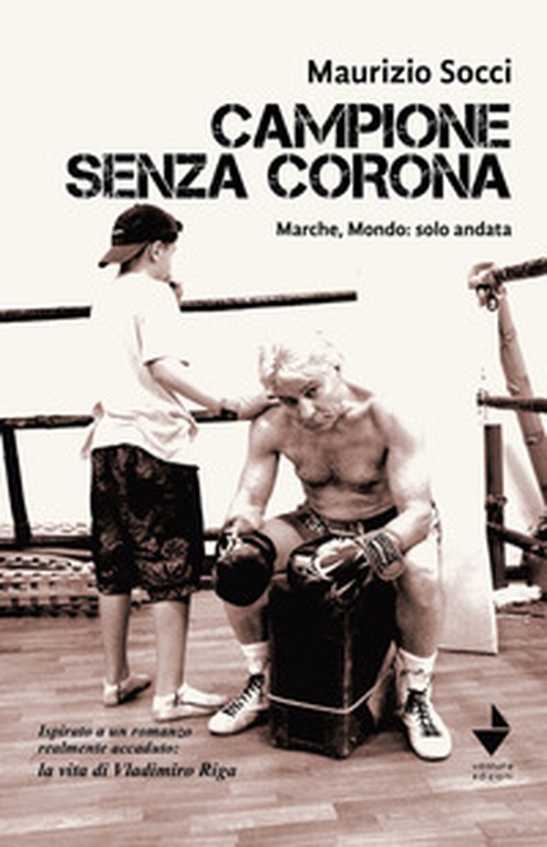 Campione senza corona. Marche, mondo: solo andata - Librerie.coop Campione senza corona. Marche, mondo: solo andata - Librerie.coop
