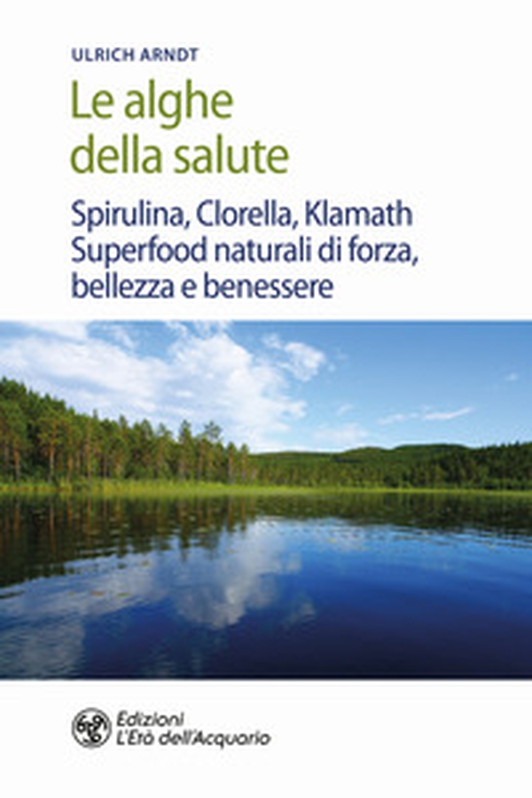 Le alghe della salute. Spirulina, Clorella, Klamath. Superfoods naturali di forza, bellezza e benessere - Librerie.coop Le alghe della salute. Spirulina, Clorella, Klamath. Superfoods naturali di forza, bellezza e benessere - Librerie.coop