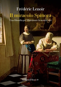 Il miracolo Spinoza. Una filosofia per illuminare la nostra vita - Librerie.coop
