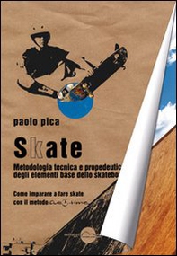 Skate. Metodologia, tecnica e propedeutica degli elementi base dello skateboard - Librerie.coop
