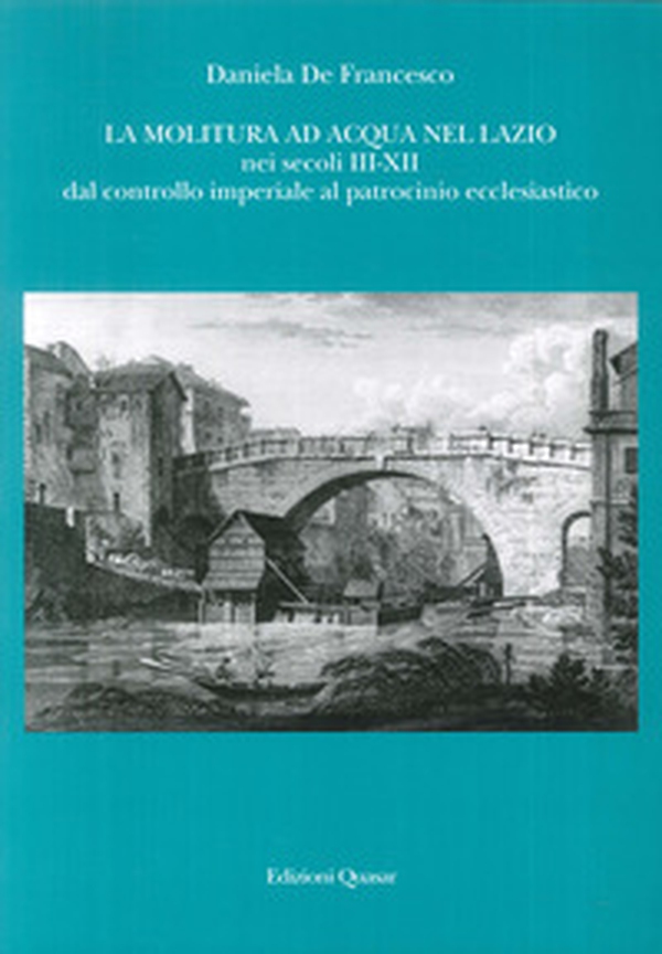 La molitura ad acqua nel Lazio nei secoli III-XII. Dal controllo imperiale al patrocinio ecclesiastico - Librerie.coop La molitura ad acqua nel Lazio nei secoli III-XII. Dal controllo imperiale al patrocinio ecclesiastico - Librerie.coop