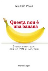Questa non è una banana. 6 step strategici per le pmi alimentari - Librerie.coop