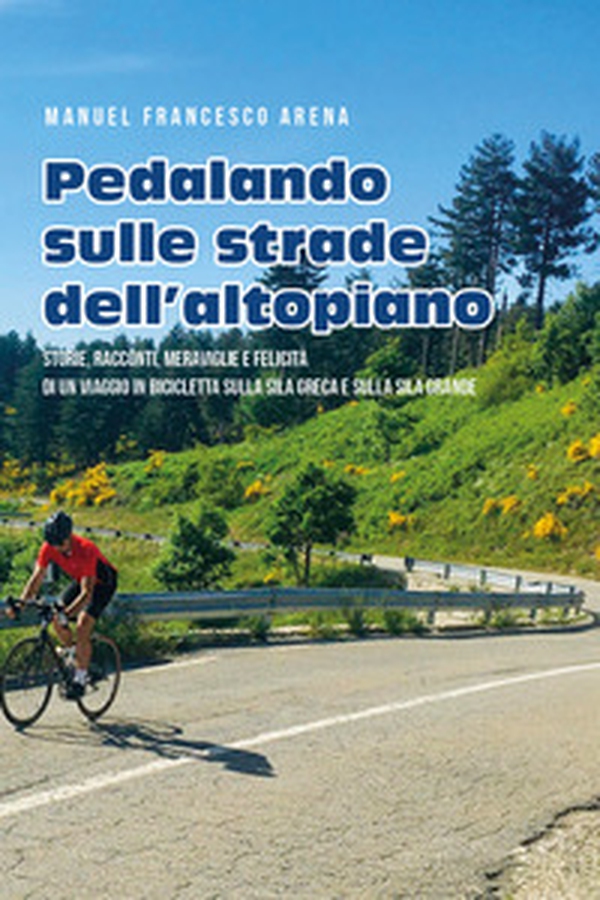 Pedalando sulle strade dell'Altopiano. Storie, racconti e meraviglie di un viaggio in bicicletta sulla Sila Greca e sulla Sila Grande - Librerie.coop Pedalando sulle strade dell'Altopiano. Storie, racconti e meraviglie di un viaggio in bicicletta sulla Sila Greca e sulla Sila Grande - Librerie.coop