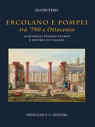 Ercolano e Pompei tra '700 e '800. Acquarelli, disegni, stampe e ricordi di viaggio - Librerie.coop