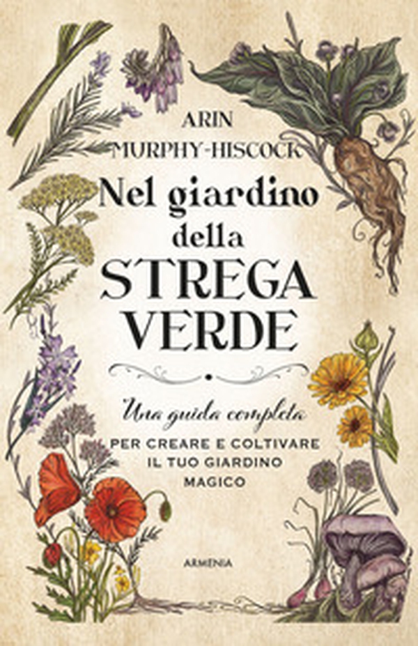 Nel giardino della strega verde. Una guida completa per creare e coltivare il tuo giardino magico - Librerie.coop Nel giardino della strega verde. Una guida completa per creare e coltivare il tuo giardino magico - Librerie.coop