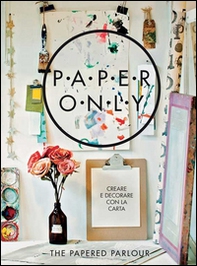 Paper only. Creare e decorare con la carta - Librerie.coop