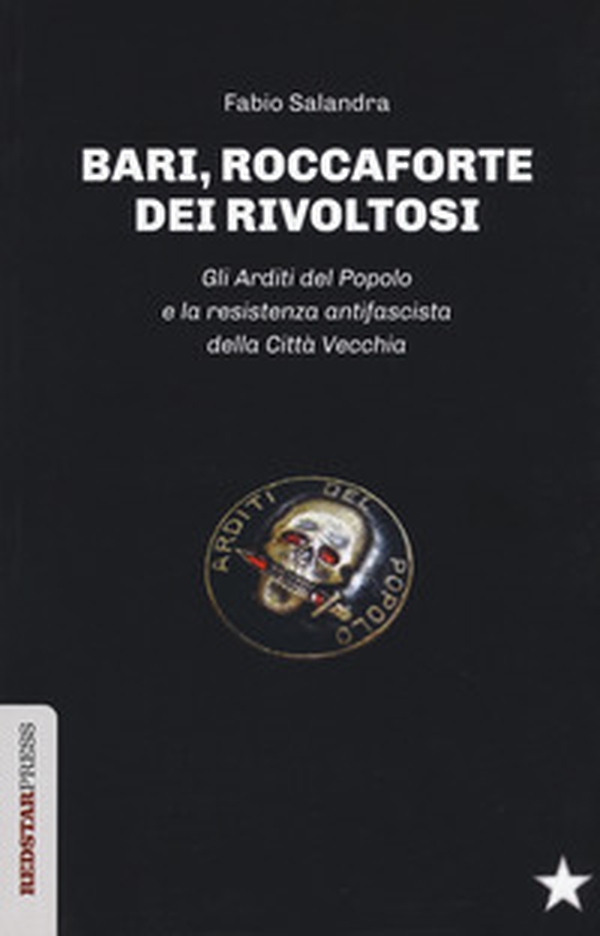 Bari, roccaforte dei rivoltosi. Gli Arditi del Popolo e la resistenza antifascista della Città Vecchia - Librerie.coop Bari, roccaforte dei rivoltosi. Gli Arditi del Popolo e la resistenza antifascista della Città Vecchia - Librerie.coop