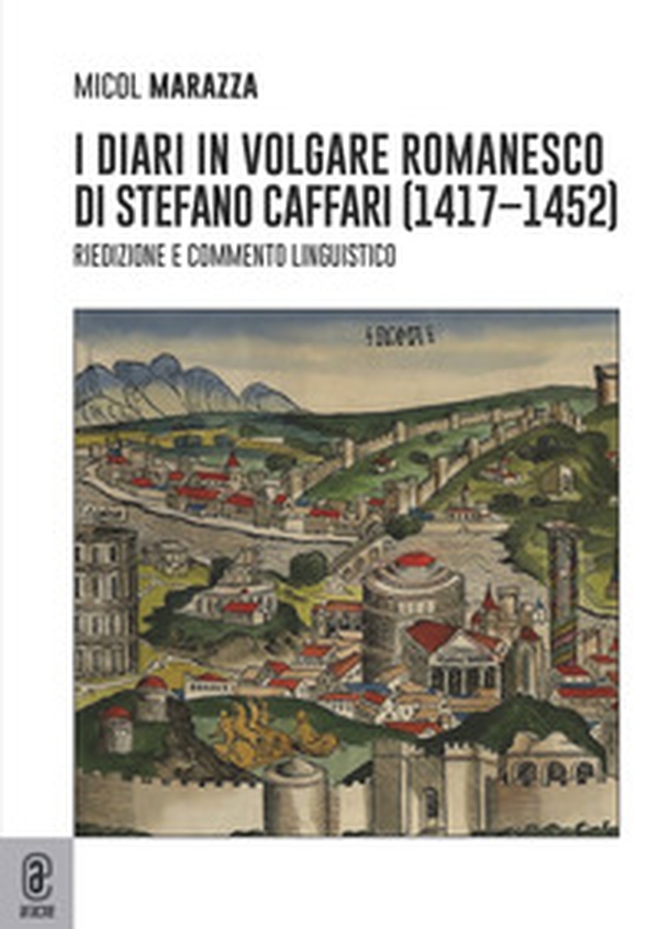 I diari in volgare romanesco di Stefano Caffari (1417-1452). Riedizione e commento linguistico - Librerie.coop I diari in volgare romanesco di Stefano Caffari (1417-1452). Riedizione e commento linguistico - Librerie.coop