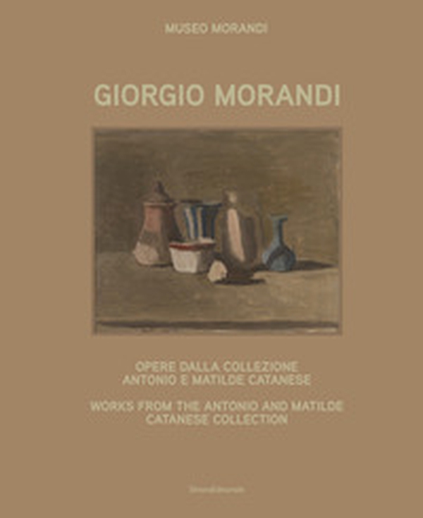 Giorgio Morandi. Opere dalla collezione Antonio e Matilde Catanese. Ediz. italiana e inglese - Librerie.coop Giorgio Morandi. Opere dalla collezione Antonio e Matilde Catanese. Ediz. italiana e inglese - Librerie.coop
