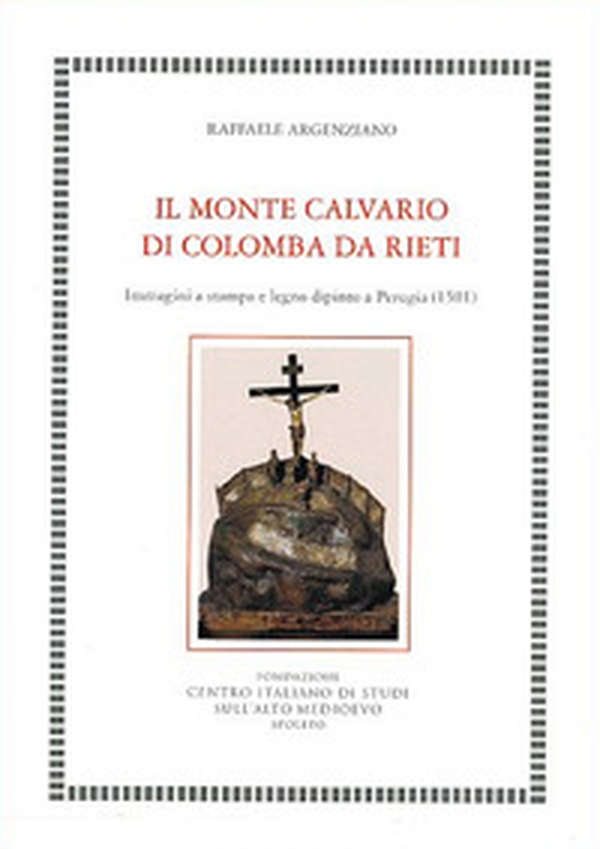 Il Monte Calvario di Colomba da Rieti. Immagini a stampa e legno dipinto a Perugia (1501) - Librerie.coop Il Monte Calvario di Colomba da Rieti. Immagini a stampa e legno dipinto a Perugia (1501) - Librerie.coop