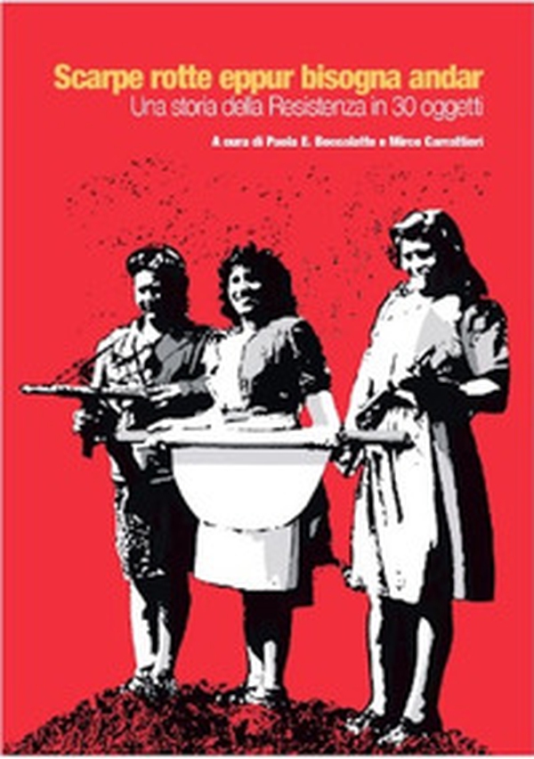 Scarpe rotte eppur bisogna andar. Una storia della Resistenza in 30 oggetti - Librerie.coop Scarpe rotte eppur bisogna andar. Una storia della Resistenza in 30 oggetti - Librerie.coop